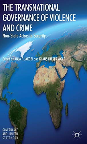 The Transnational Governance of Violence and Crime: Non-State Actors in Security (Governance and Limited Statehood)