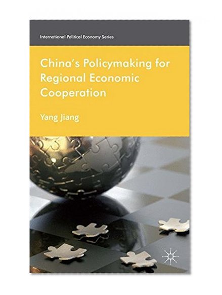 China's Policymaking for Regional Economic Cooperation (International Political Economy)