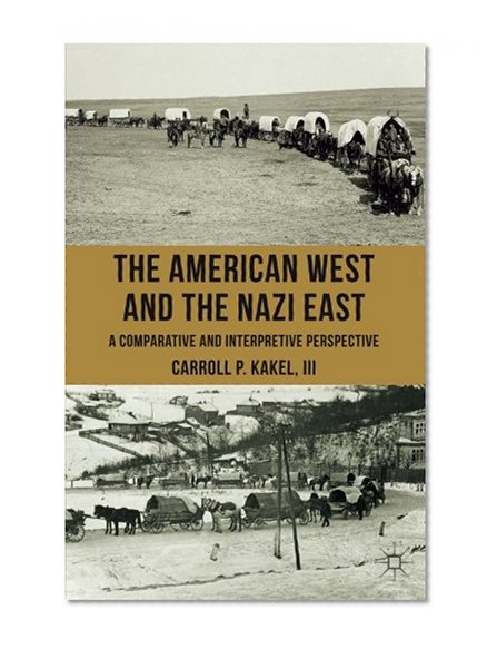 The American West and the Nazi East: A Comparative and Interpretive Perspective