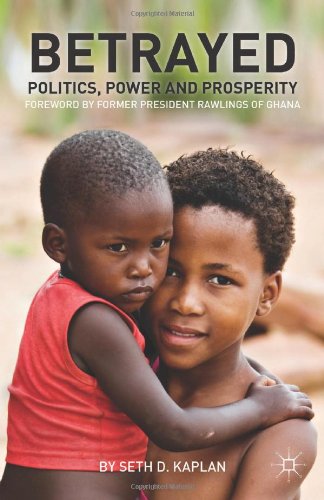 Betrayed: Politics, Power, and Prosperity (Fixing Fragile States: a New Paradigm for Development)