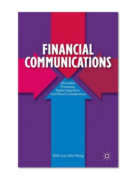 Financial Communications: Information Processing, Media Integration, and Ethical Considerations