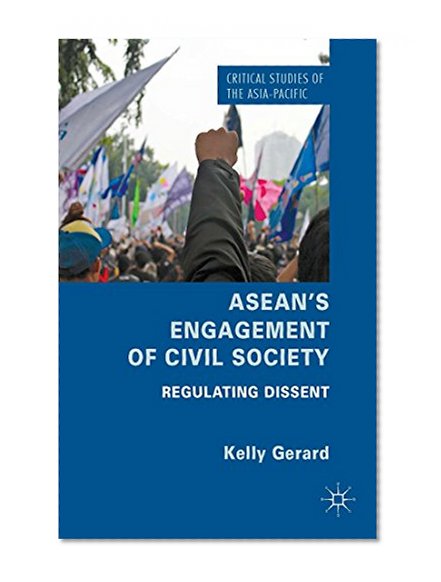 ASEAN's Engagement of Civil Society: Regulating Dissent (Critical Studies of the Asia-Pacific)
