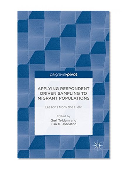 Applying Respondent Driven Sampling to Migrant Populations: Lessons from the Field (Palgrave Pivot)