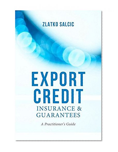 Export Credit Insurance and Guarantees: A Practitioner's Guide