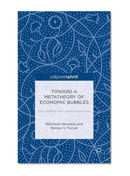 Toward a Metatheory of Economic Bubbles: Socio-Political and Cultural Perspectives (Palgrave Pivot)