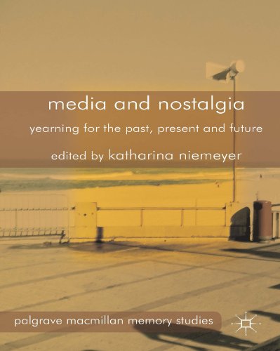 Media and Nostalgia: Yearning for the Past, Present and Future (Palgrave MacMillan Memory Studies)