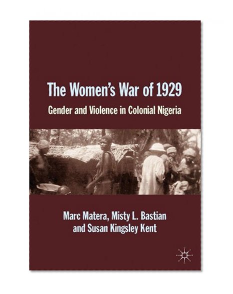 The Women's War of 1929: Gender and Violence in Colonial Nigeria