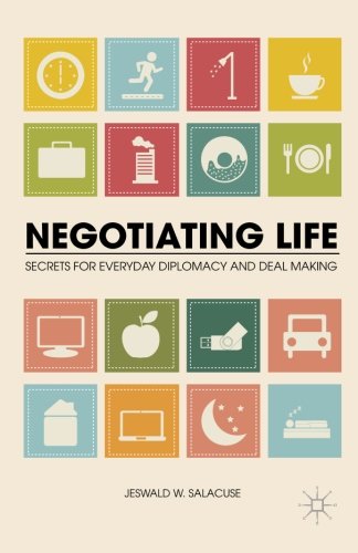 Negotiating Life: Secrets for Everyday Diplomacy and Deal Making