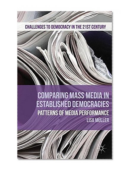 Comparing Mass Media in Established Democracies: Patterns of Media Performance (Challenges to Democracy in the 21st Century)