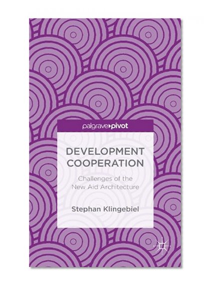 Development Cooperation: Challenges of the New Aid Architecture (Palgrave Pivot)