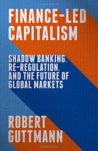 Finance-Led Capitalism: Shadow Banking, Re-Regulation, and the Future of Global Markets