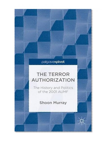 The Terror Authorization: The History and Politics of the 2001 AUMF
