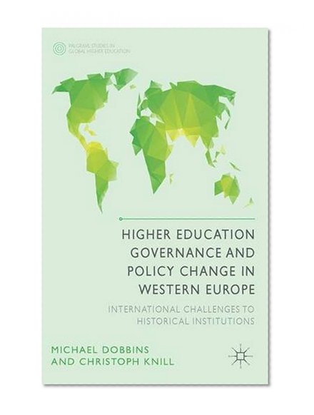 Higher Education Governance and Policy Change in Western Europe: International Challenges to Historical Institutions (Palgrave Studies in Global Higher Education)