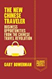 The New Chinese Traveler: Business Opportunities from the Chinese Travel Revolution (Palgrave Pocket Consultants)