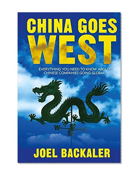 China Goes West: Everything You Need to Know About Chinese Companies Going Global