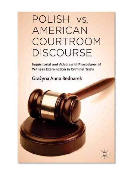 Polish vs. American Courtroom Discourse: Inquisitorial and Adversarial Procedures of Witness Examination in Criminal Trials