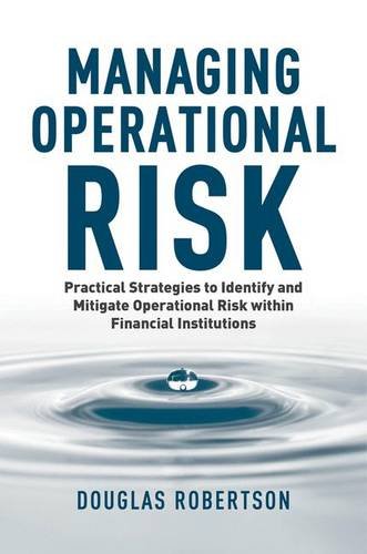 Managing Operational Risk: Practical Strategies to Identify and Mitigate Operational Risk within Financial Institutions