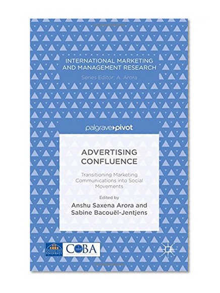 Advertising Confluence: Transitioning Marketing Communications into Social Movements (International Marketing and Management Research)