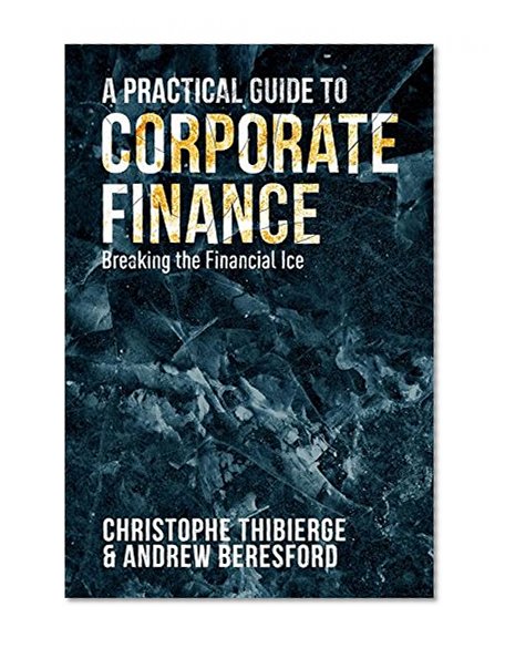 A Practical Guide to Corporate Finance: Breaking the Financial Ice