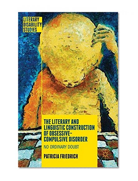 The Literary and Linguistic Construction of Obsessive-Compulsive Disorder: No Ordinary Doubt (Literary Disability Studies)