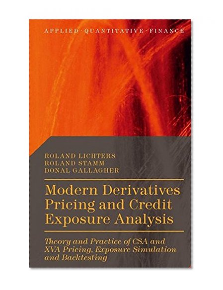 Modern Derivatives Pricing and Credit Exposure Analysis: Theory and Practice of CSA and XVA Pricing, Exposure Simulation and Backtesting (Applied Quantitative Finance)