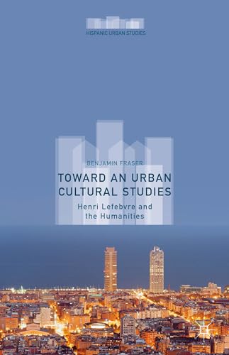 Toward an Urban Cultural Studies: Henri Lefebvre and the Humanities (Hispanic Urban Studies)