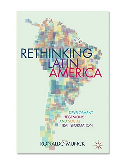 Rethinking Latin America: Development, Hegemony, and Social Transformation