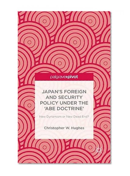 Japan's Foreign and Security Policy Under the 'Abe Doctrine': New Dynamism or New Dead End?