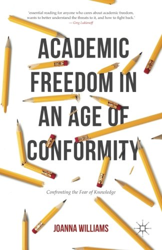 Academic Freedom in an Age of Conformity: Confronting the Fear of Knowledge (Palgrave Critical University Studies)