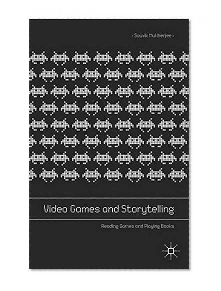 Video Games and Storytelling: Reading Games and Playing Books