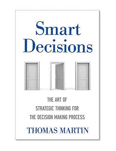 Smart Decisions: The Art of Strategic Thinking for the Decision Making Process