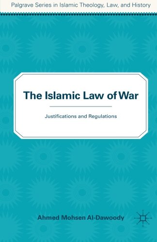 The Islamic Law of War: Justifications and Regulations (Palgrave Series in Islamic Theology, Law)