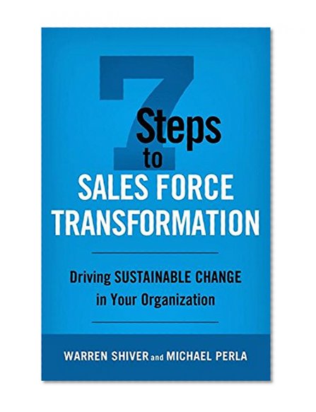 7 Steps to Sales Force Transformation: Driving Sustainable Change in Your Organization