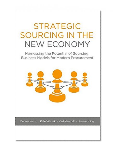 Strategic Sourcing in the New Economy: Harnessing the Potential of Sourcing Business Models for Modern Procurement