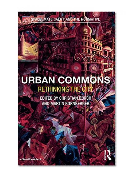 Urban Commons: Rethinking the City (Space, Materiality and the Normative)