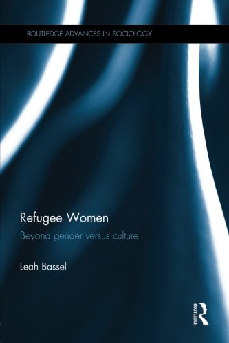 Refugee Women: Beyond Gender versus Culture (Routledge Advances in Sociology)