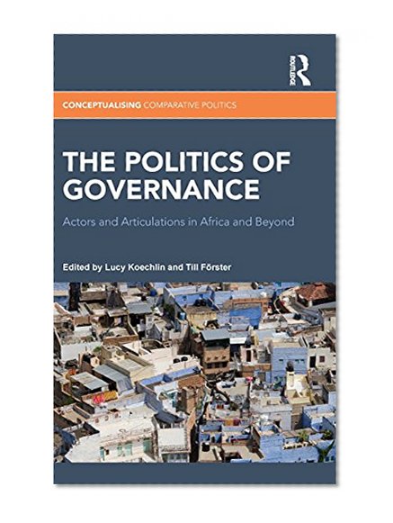 The Politics of Governance: Actors and Articulations in Africa and Beyond (Conceptualising Comparative Politics)