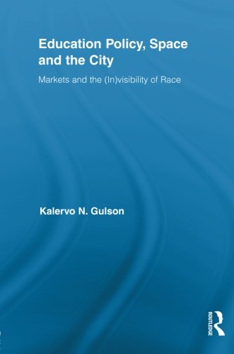 Education Policy, Space and the City: Markets and the (In)visibility of Race (Routledge Studies in Educational Policy and Politics)