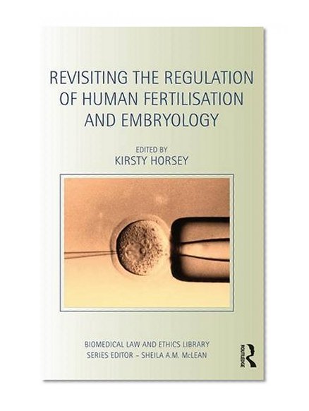 Revisiting the Regulation of Human Fertilisation and Embryology (Biomedical Law and Ethics Library)