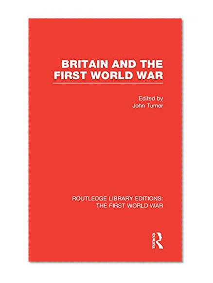 Britain and the First World War (RLE The First World War)