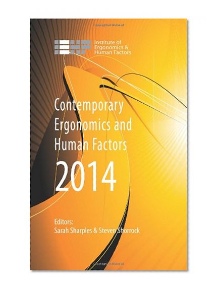Contemporary Ergonomics and Human Factors 2014: Proceedings of the international conference on Ergonomics & Human Factors 2014, Southampton, UK, 7-10 April 2014
