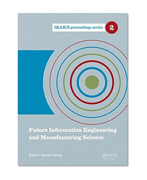 Future Information Engineering and Manufacturing Science: Proceedings of the 2014 International Conference on Future Information Engineering and ... 2014, Beijing, China (IRAICS Proceedings)