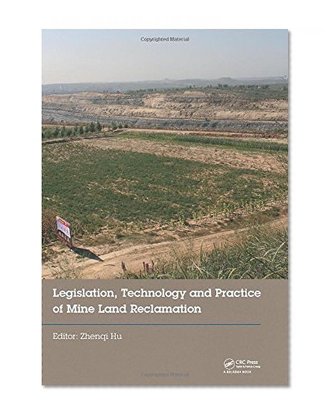 Legislation, Technology and Practice of Mine Land Reclamation: Proceedings of the Beijing International Symposium on Land Reclamation and Ecological ... 2014), Beijing, China, 16-19 October 2014