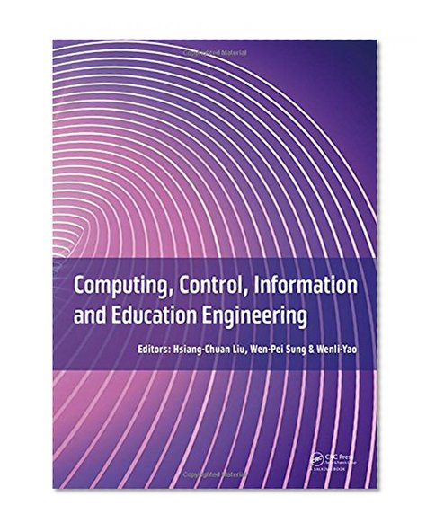 Computing, Control, Information and Education Engineering: Proceedings of the 2015 Second International Conference on Computer, Intelligent and ... 2015), April 11-12, 2015, Guilin, P.R. China