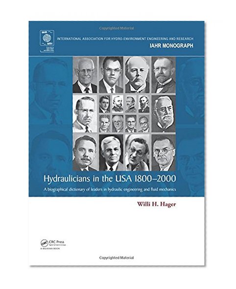 Hydraulicians in the USA 1800-2000: A biographical dictionary of leaders in hydraulic engineering and fluid mechanics (IAHR Monographs)