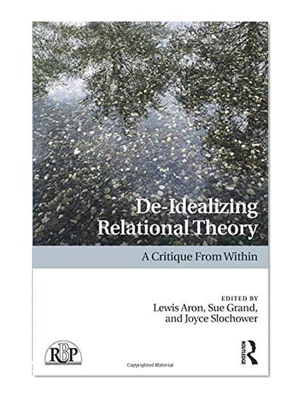 De-Idealizing Relational Theory: A Critique From Within (Relational Perspectives Book Series)