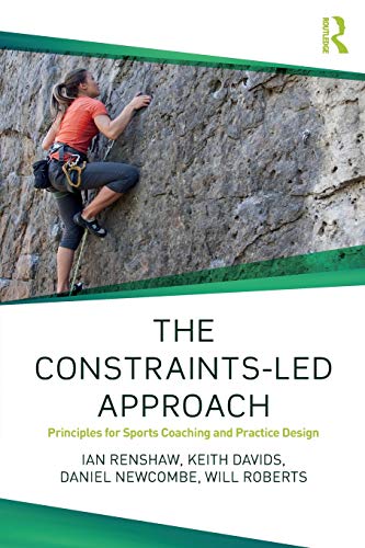 Book Cover The Constraints-Led Approach: Principles for Sports Coaching and Practice Design (Routledge Studies in Constraints-Based Methodologies in Sport)