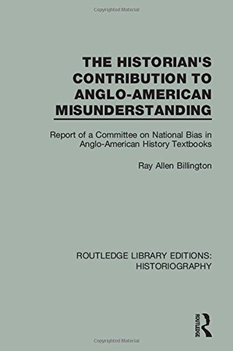 The Historian's Contribution to Anglo-American Misunderstanding: Report of a Committee on National Bias in Anglo-American History Text Books (Routledge Library Editions: Historiography) (Volume 3)