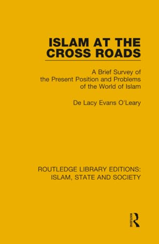 Islam at the Cross Road: A Brief Survey of the Present Position and Problems of the World of Islam (Routledge Library Editions: Islam, State and Society)