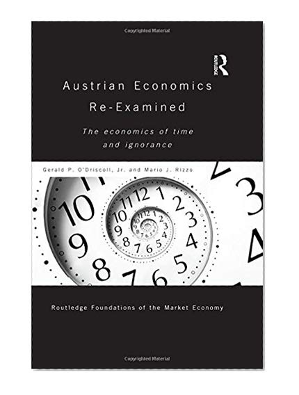 Austrian Economics Re-examined: The Economics of Time and Ignorance